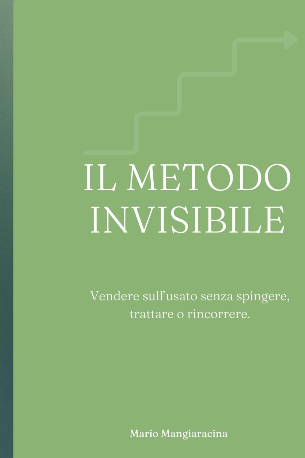 Il Metodo Invisibile: Vendere sull'usato senza spingere, trattare o rincorrere