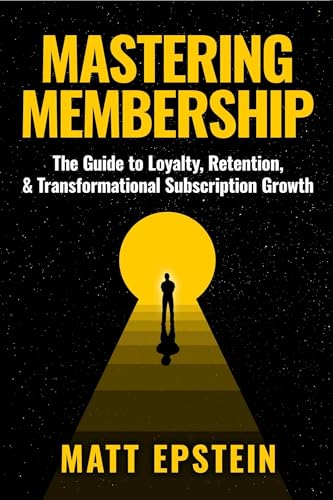 Mastering Membership: The Guide to Loyalty, Retention, and Transf...