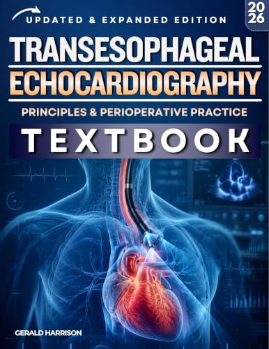 TRANSESOPHAGEAL ECHOCARDIOGRAPHY TEXTBOOK: A Complete Clinical Guide to TEE in Perioperative and Critical Care Practice, with Case Studies, Review Questions, Image Guides, and Clinical Checklists