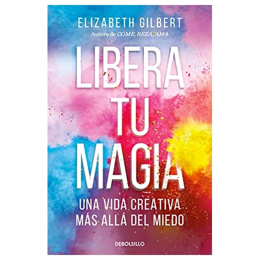 Libera tu magia/ Big Magic: Una Vida Creativa Más Allá Del Miedo/ Creative Livi Ng Beyond Fear