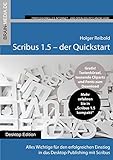 Scribus 1.5 Quickstart: Alles Wichtige für den erfolgreichen Einstieg in das Desktop Publishing mit Scribus