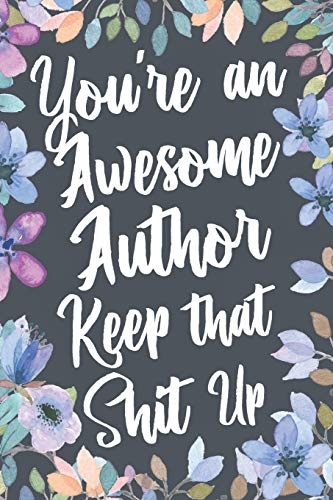 You're An Awesome Author Keep That Shit Up: Funny Joke Appreciation & Encouragement Gift Idea for Authors. Thank You Gag Notebook Journal & Sketch Diary Present. image 3