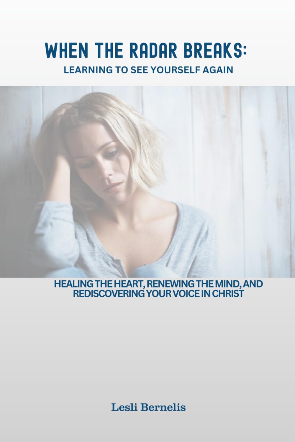 When The Radar Breaks: Learning to See Yourself Again: Healing the Heart, Renewing the Mind, and Rediscovering Your Voice in Christ