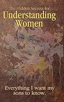 Hidden Secrets for Understanding Women: Everything I Want My Sons to Know B0C5YHSYWW Book Cover