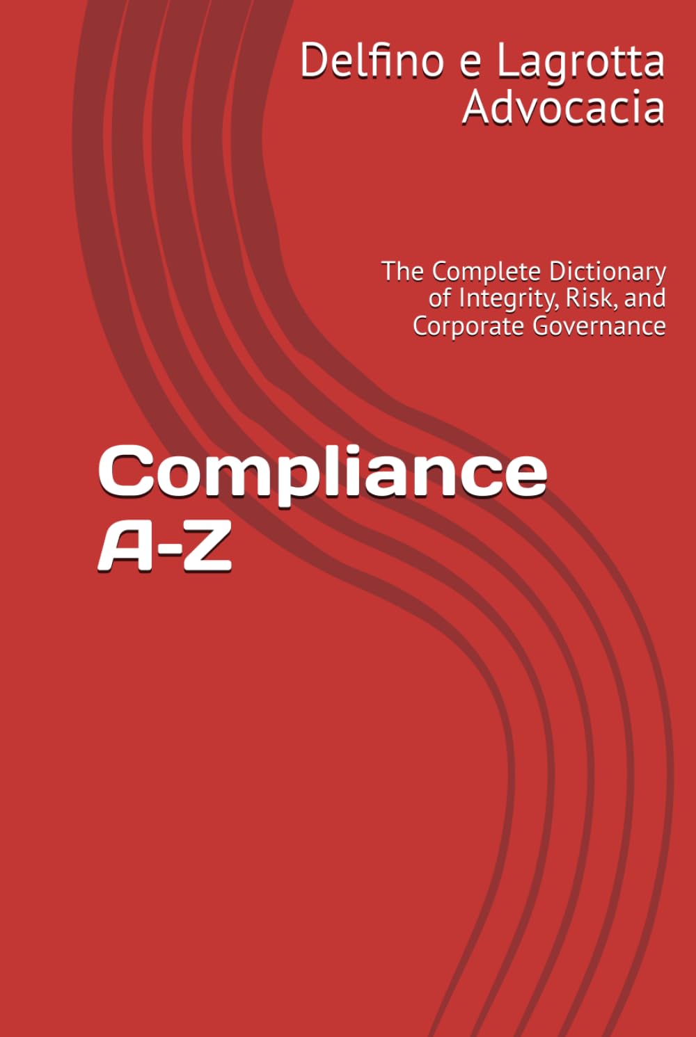 Compliance A–Z: The Complete Dictionary of Integrity, Risk, and Corporate Governance