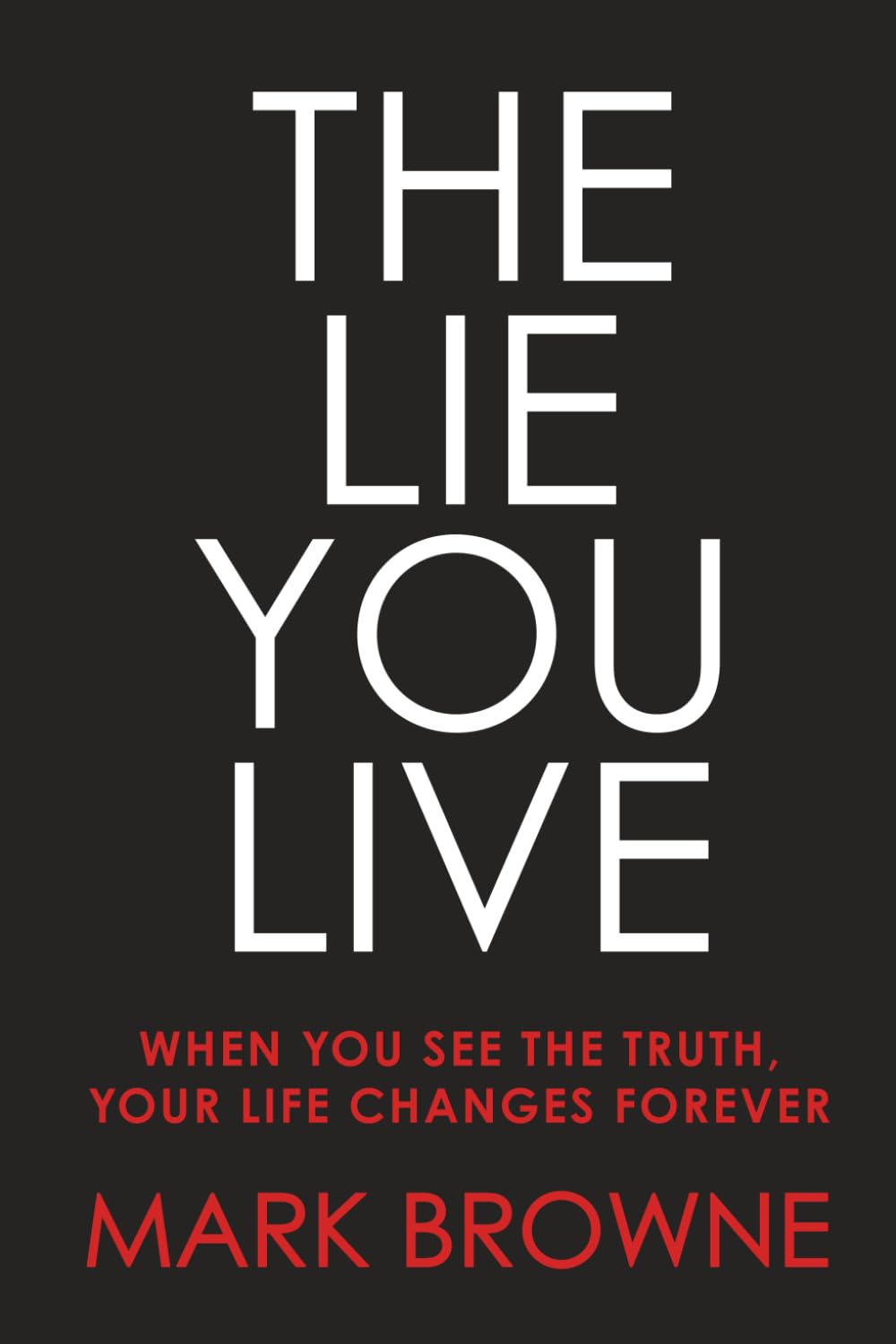 The Lie You Live: When You See The Truth, Your Life Changes Forever