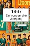 1967 – Ein wundervoller Jahrgang: Das Jahrbuch voller kurioser Fakten zum Verschenken - das perfekte Geschenk