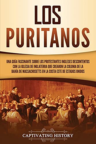 Los puritanos: Una guía fascinante sobre los protestantes...