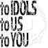 to IDOLS to US to YOU