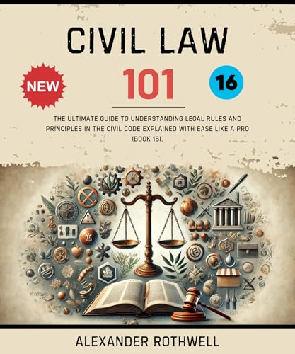 Civil Law 101: The Ultimate Guide to Understanding Legal Rules and Principles in the Civil Code Explained with Ease Like a Pro (Book 16). (Master Legal ... (Legal Vocabulary And Terminology) 25)
