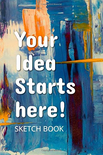 Your Idea Starts here! SKETCH BOOK: Notebook for Drawing and Create your inspire