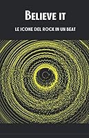 Believe It : Le Icone Del Rock in un Beat 1677393858 Book Cover