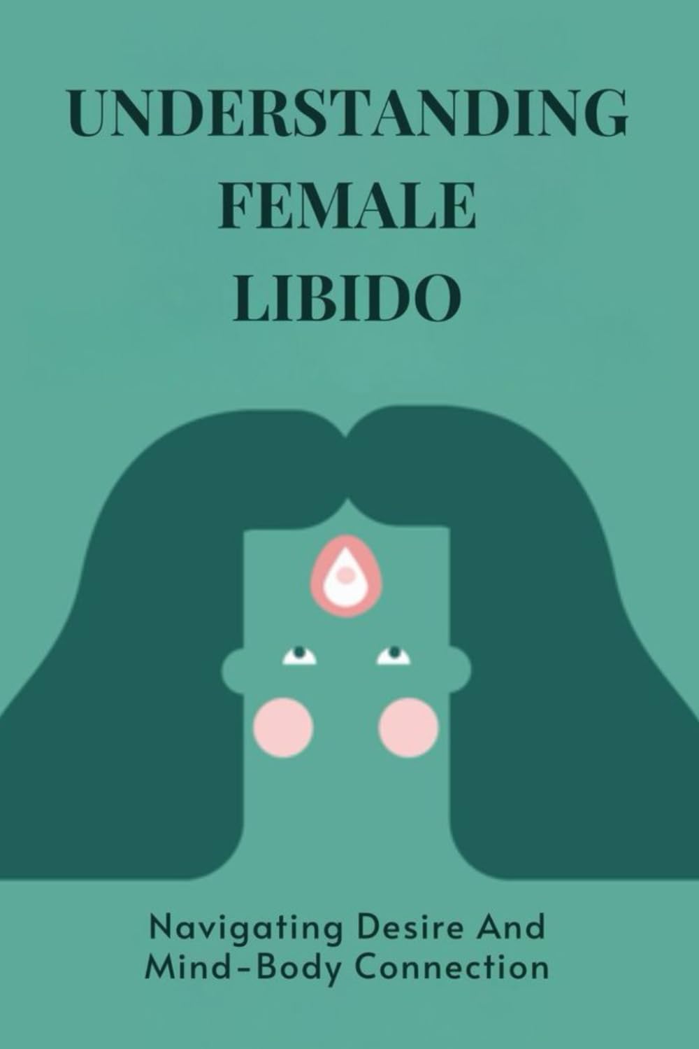 Understanding Female Libido: Navigating Desire And Mind-Body Connection