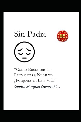 Sin padre: "Como encontrar las respuestas a nuestros ¿Porqués? en esta vida" (Spanish Edition)