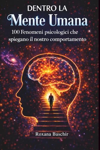 Dentro la mente umana: 100 fenomeni psicologici che spiegano il nostro comportamento: Scopri come funzionano i meccanismi nascosti della mente, perché ... influenzano la nostra vita quotidiana