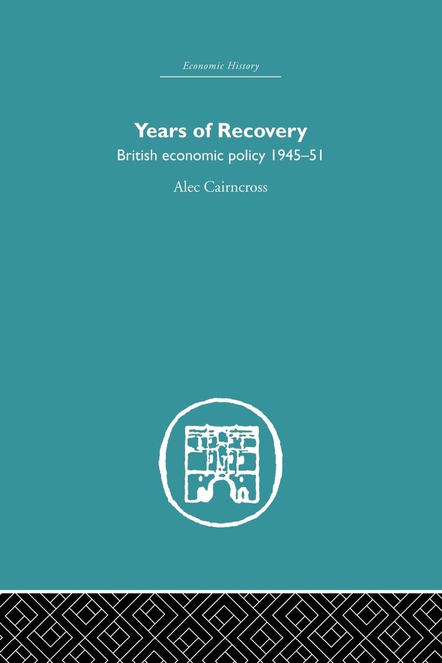 Years of Recovery: British Economic Policy 1945-51 (Economic History)