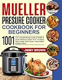 Mueller Pressure Cooker Cookbook for Beginners 1000: The Complete Recipe Guide of Mueller 6 Quart Pressure Cooker 10 in 1 to Saute, Slow Cooker, Rice Cooker, Yogurt Maker and Much More