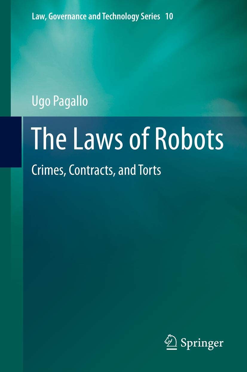 The Laws of Robots: Crimes, Contracts, and Torts (Law, Governance and Technology Series, 10)