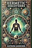Hermetic Discoveries:Secrets of Ancient Knowledge That Transform Life B0F5PW33FV Book Cover