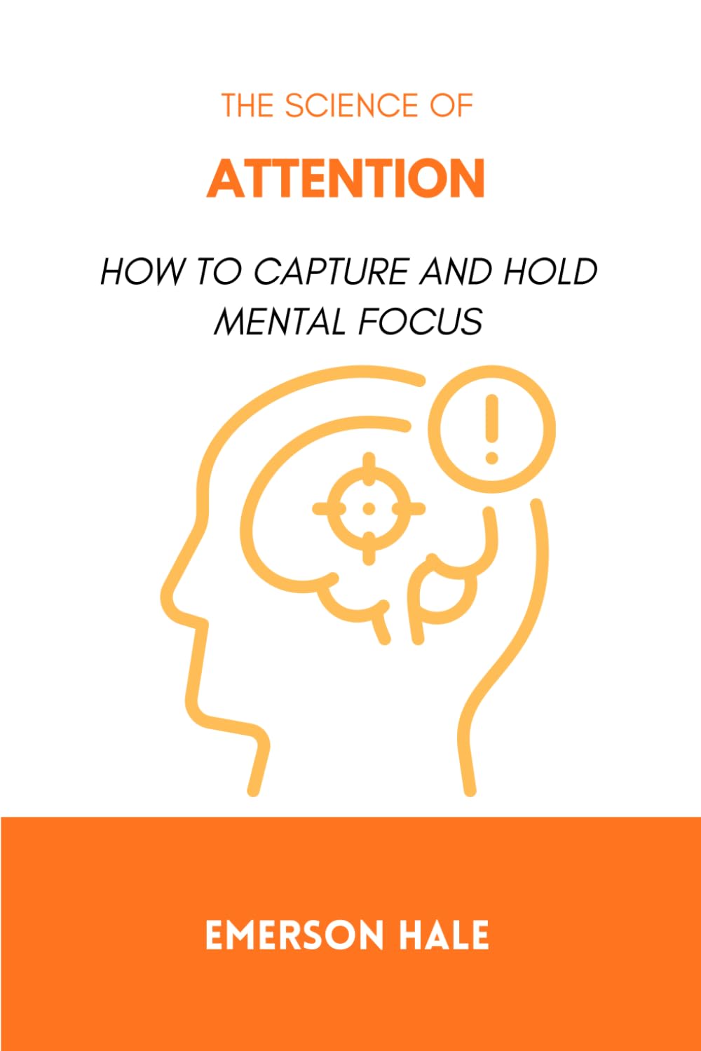 The Science of Attention: How to Capture and Hold Mental Focus