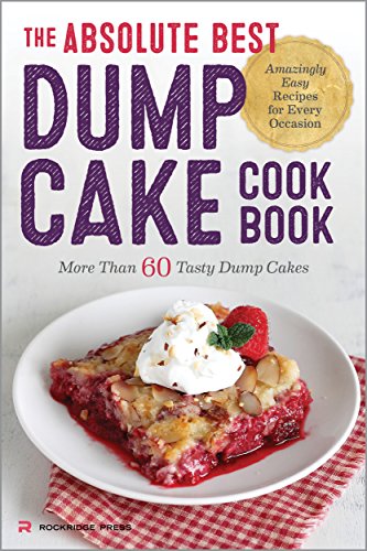 The Absolute Best Dump Cake Cookbook: More Than 60 Tasty Dump Cakes