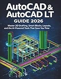  AUTOCAD & AUTOCAD LT GUIDE 2026: Master 2D Drafting, Smart Blocks, Layouts, and the AIPowered Tools That Save You Time