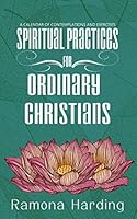 Spiritual Practices for Ordinary Christians: A Calendar of Contemplations and Exercises 1688950729 Book Cover