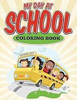 My Day at School Coloring Book: It's a Great Day at School Coloring Book for Kids 1515121445 Book Cover