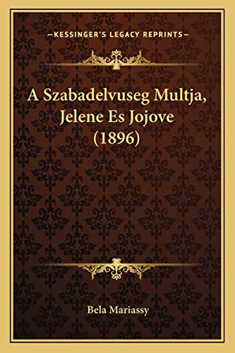 A Szabadelvuseg Multja, Jelene Es Jojove (1896) (Hungarian Edition)