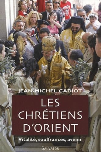 Les Chrétiens d'Orient : Vitalité, Souffrances, Avenir