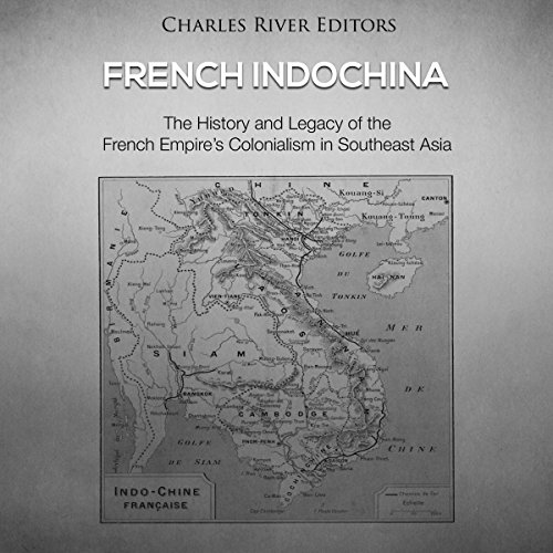 French Indochina The History and Legacy of the French Empire’s