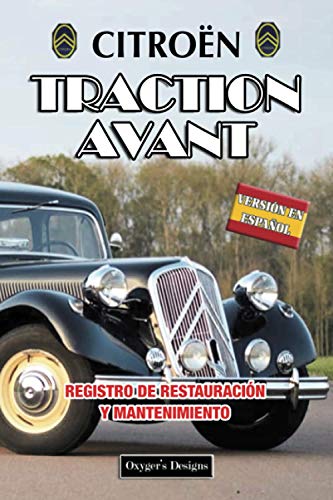 CITROËN TRACTION AVANT: REGISTRO DE RESTAURACIÓN Y MANTENIMIENTO (Ediciones en español) (Spanish CITROËN TRACTION AVANT: REGISTRO DE RESTAURACIÓN Y MANTENIMIENTO (Ediciones en español) (Spanish