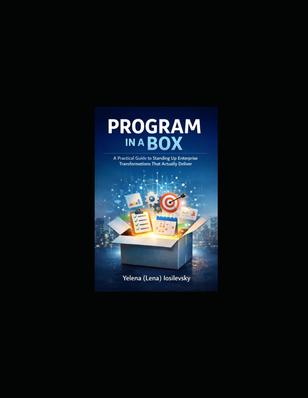 PROGRAM IN A BOX: A PRACTICAL GUIDE TO STANDING UP ENTERPRISE TRANSFORMATIONS THAT ACTUALLY DELIVER (The Reality-Based Transformation)
