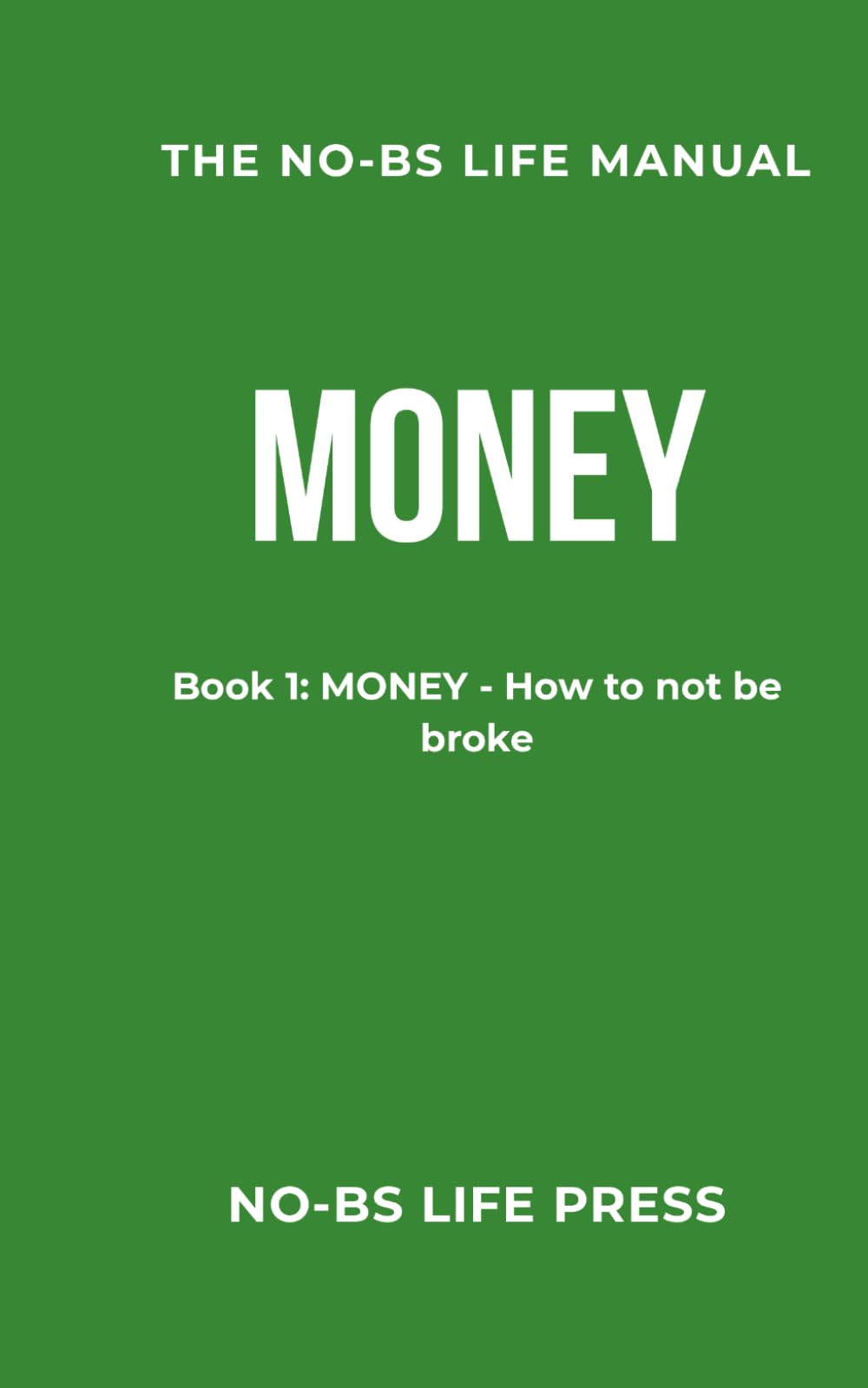 THE NO-BS LIFE MANUAL: Book 1: MONEY - How to not be broke
