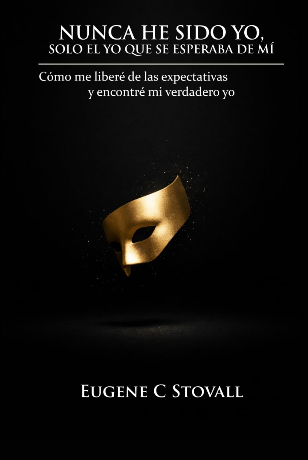 Nunca He Sido Yo, Solo el Que Se Esperaba de Mí: Cómo me liberé de las expectativas y encontré mi verdadero yo