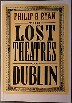 Paperback The Lost Theatres of Dublin: A Fascinating Account of the Eleven Lost Dublin Theatres and the Artistes Who Appeared There Book