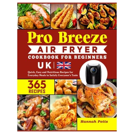 Pro Breeze Air Fryer Cookbook For Beginners UK: 365 Quick, Easy and Nutritious Recipes for Everyday Meals to Satisfy Everyone’s Taste