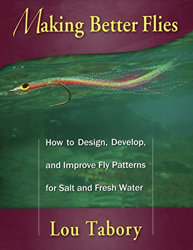 Making Better Flies: How to Design, Develop, and Improve Fly Patterns for Salt and Fresh Water by Lou Tabory (2016-01-15)