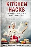 Kitchen Hacks: The Ultimate Collection Of Secrets, Tips, & Tricks
