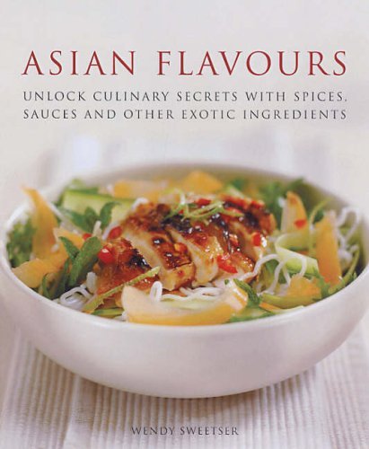 Asian Flavours: Unlock Culinary Secrets with Spices, Sauces and Other Exotic Ingredients