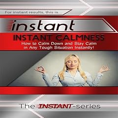 Instant Calmness - How to Calm Down and Stay Calm in Any Tough Situation Instantly! Audiolibro Por The INSTANT-Series arte de portada