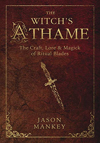 The Witch\'s Athame: The Craft, Lore & Magick of Ritual Blades (The Witch\'s Tools Series, 3)