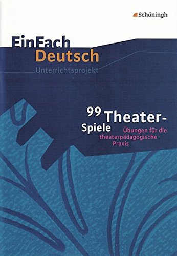 EinFach Deutsch Unterrichtsmodelle: 99 Theater-Spiele: Übungen für die theaterpädagogische Praxis EinFach Deutsch Unterrichtsmodelle: 99 Theater-Spiele: Übungen für die theaterpädagogische Praxis
