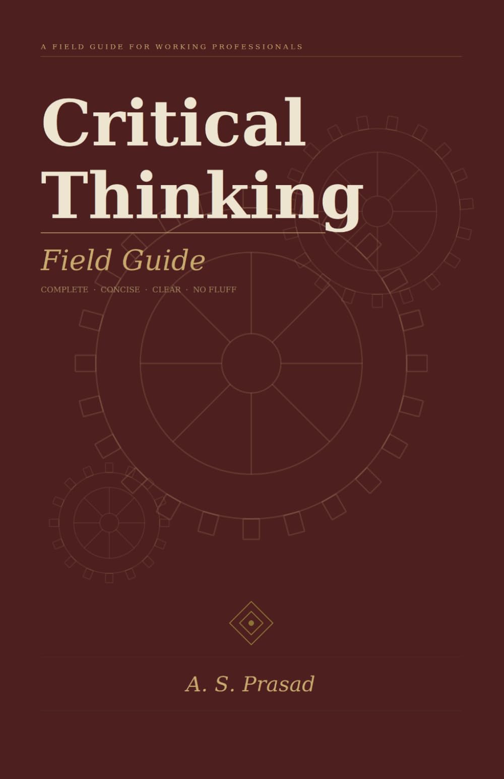 Critical Thinking Field Guide: Field Guide For The Working Professional
