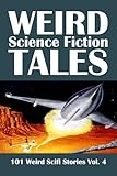 Weird Science Fiction Tales: 101 Weird Scifi Stories Vol. 4 (Civitas Library Classics)