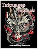 Tatouages Japonais　Livre De Coloriage Pour Adultes: Exploration artistique des motifs éternels du Japon