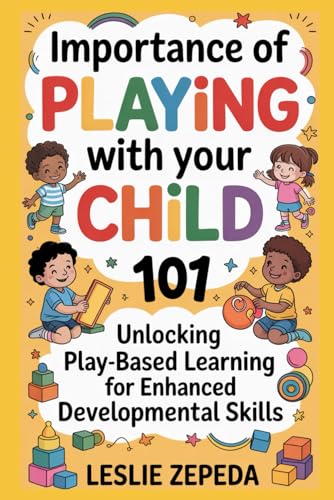 Importance of Playing with Your Child 101: Unlocking Play-Based Learning