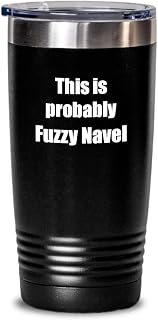 This Is Probably Fuzzy Navel Tumbler Funny Alcohol Lover Gift Drink Quote Alcoholic Gag Insulated Cup With Lid Black 20 Oz