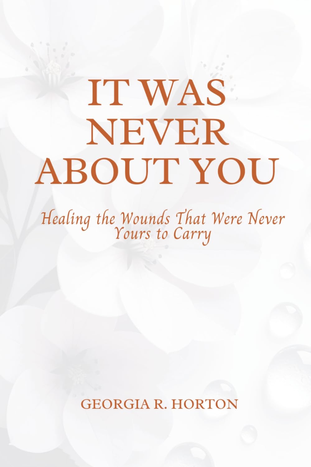 It Was Never About You: Healing the Wounds That Were Never Yours to Carry (COMING HOME TO YOURSELF)