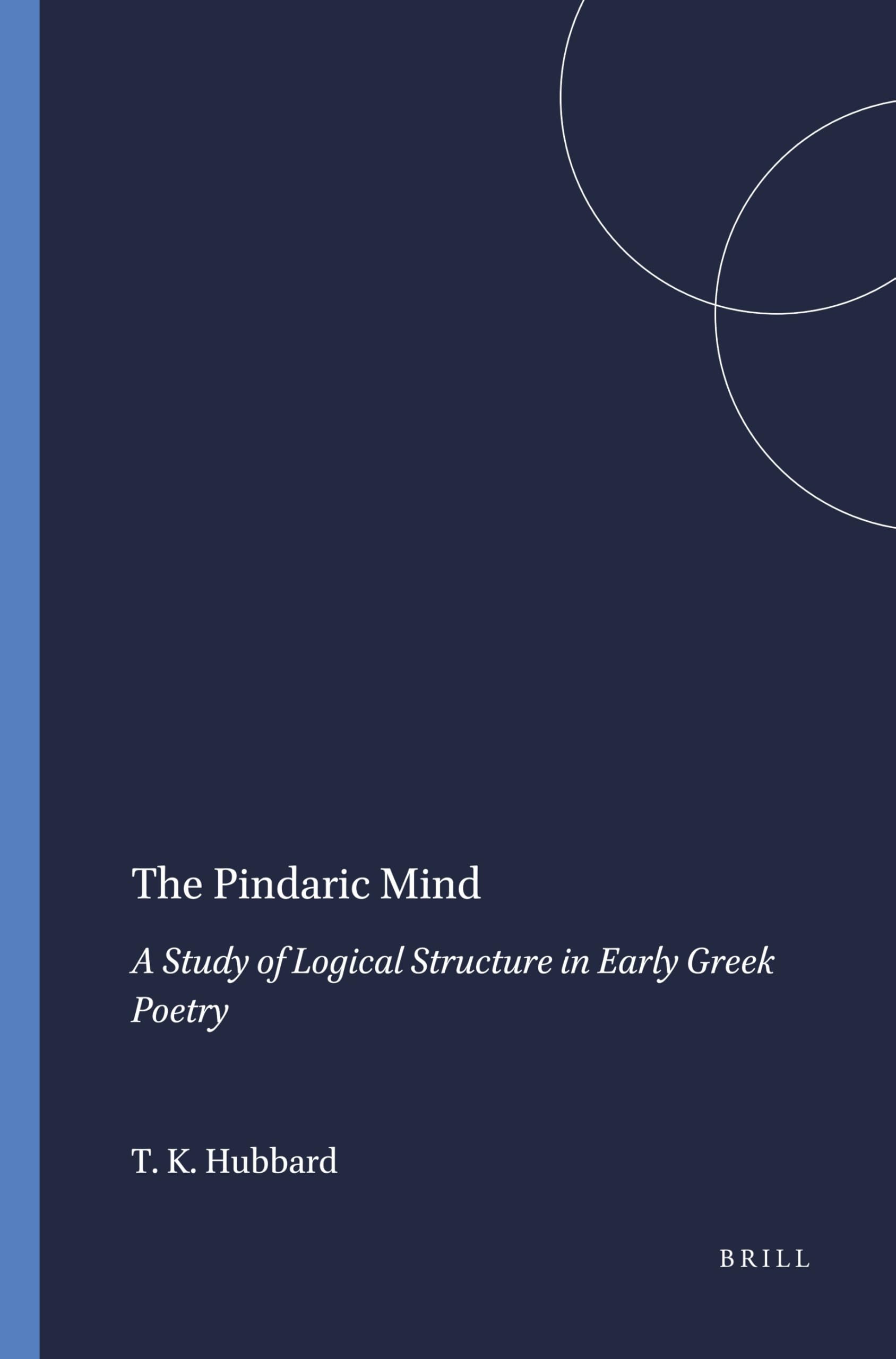 The Pindaric Mind: A Study of Logical Structure in Early Greek Poetry: 85 (Mnemosyne, Supplements, 85)